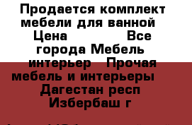 Продается комплект мебели для ванной › Цена ­ 90 000 - Все города Мебель, интерьер » Прочая мебель и интерьеры   . Дагестан респ.,Избербаш г.